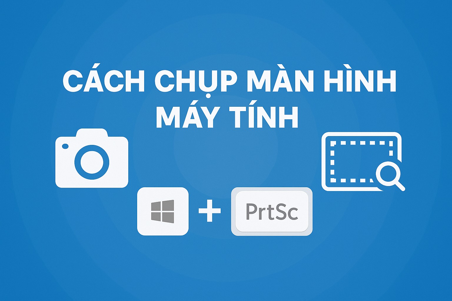 Cách chụp màn hình máy tính đơn giản và nhanh chóng